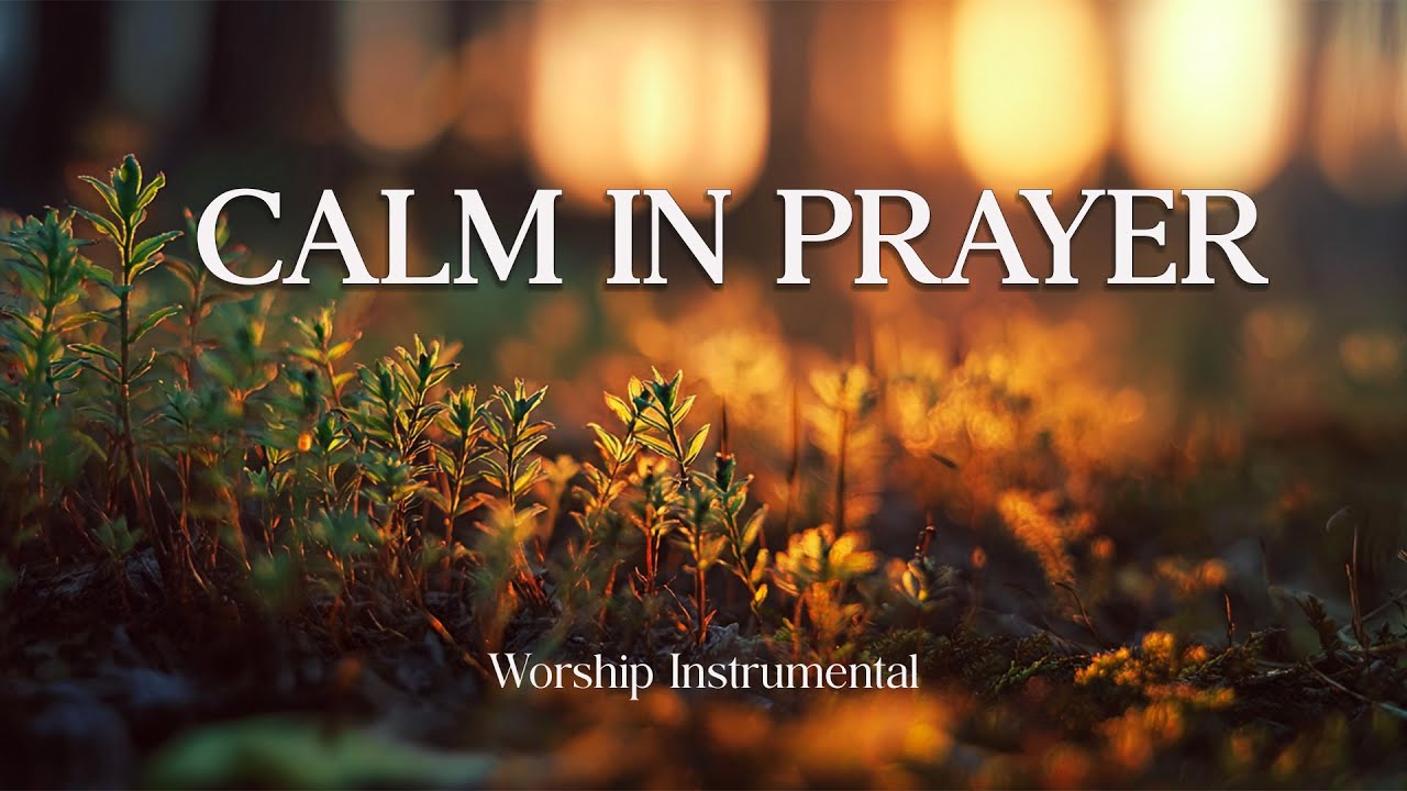 CALM IN PRAYER – Soaking Worship Instrumental – Prayer, Devotional, Meditation