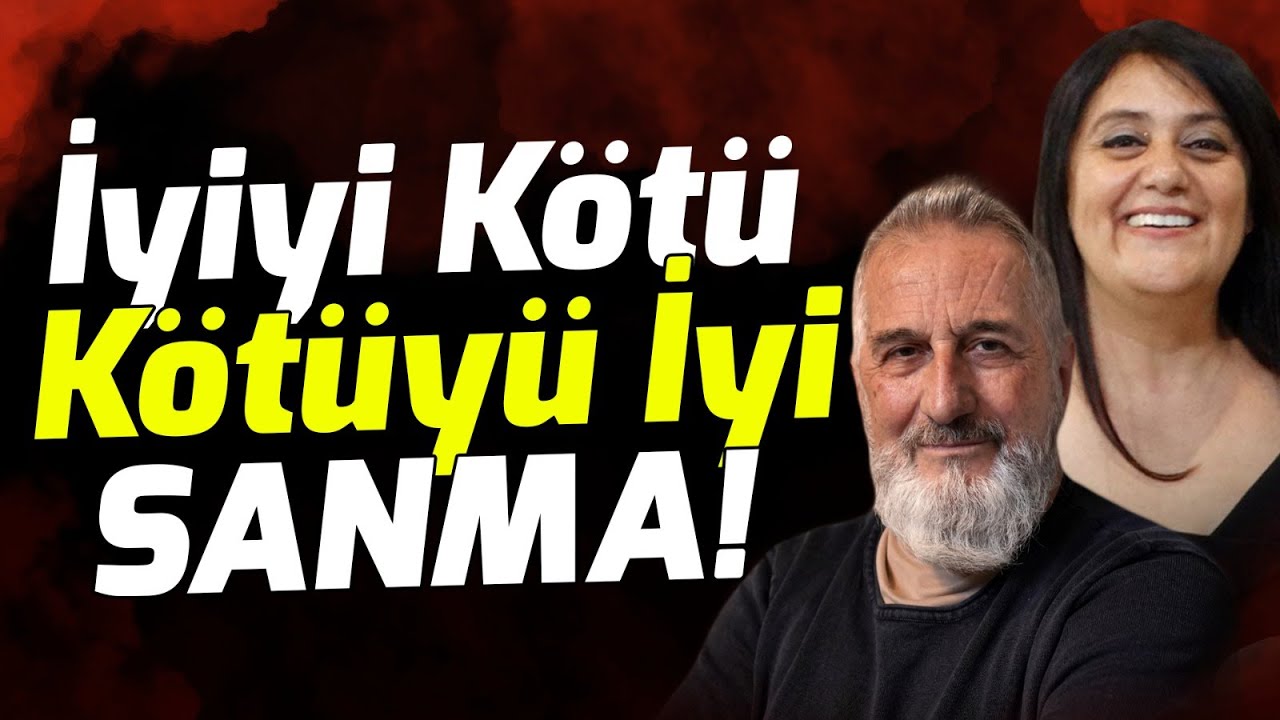İyiyi Kötü Kötüyü İyi Sanma! SEVGİYİ ANLAMAK | R. Şanal Günseli & Mukaddes Pekin Başdil