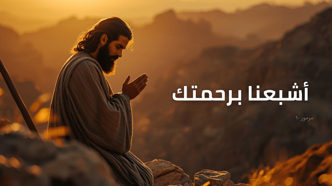 أشبعنا برحمتك | ترنيمة مستوحاة من مزمور ٩٠