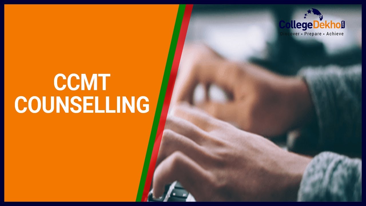 CCMT Counselling 2022 - Dates, Detailed Process, Registration, Choice Filling, Seat Allotment