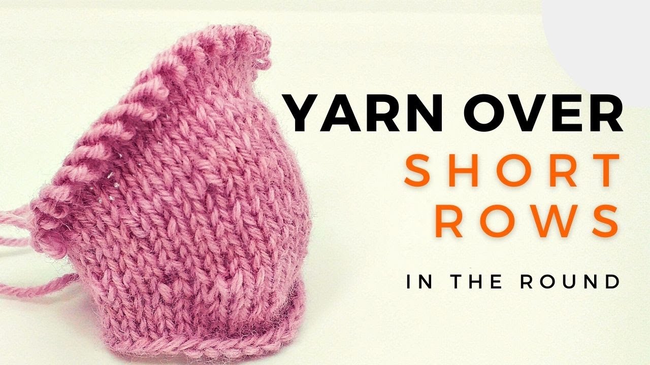 Yarn Over Short Rows Flat and In The Round