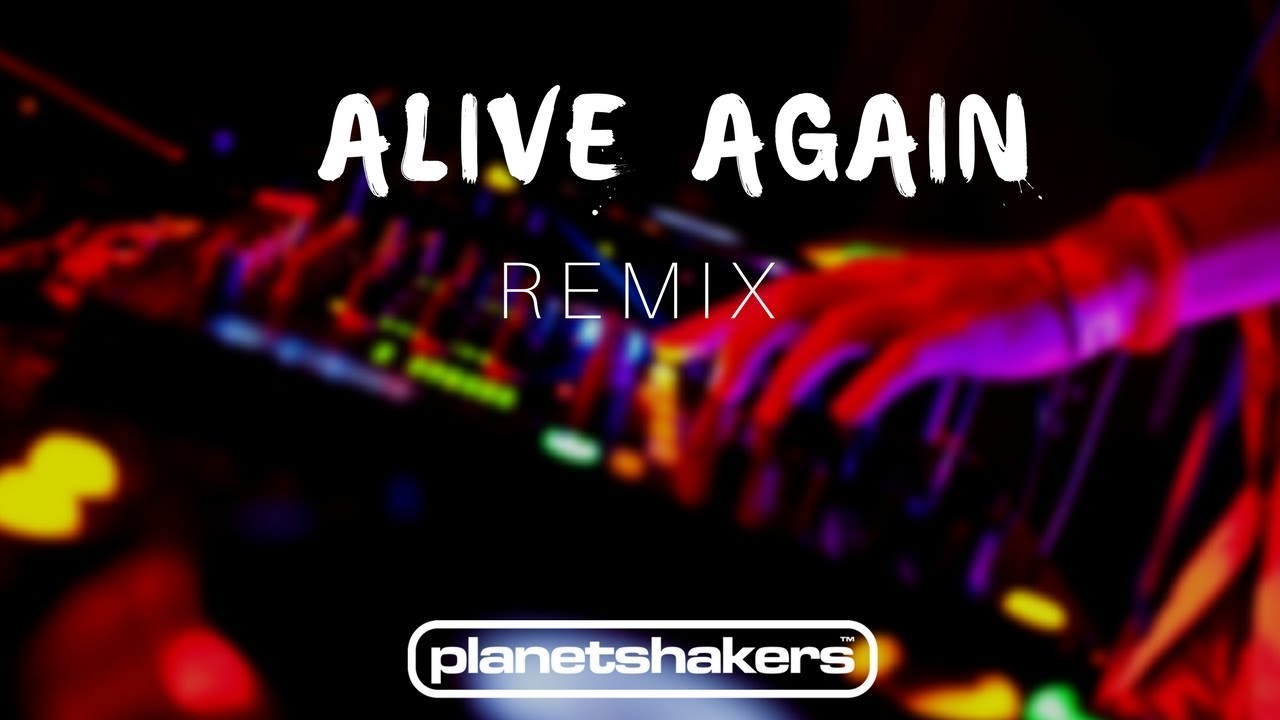Alive Again - Planetshakers (REMIX)