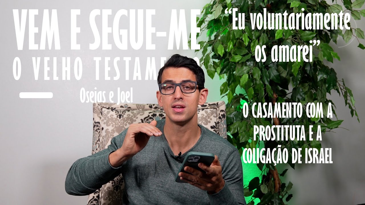 Vem e Segue-me - Oseias 1–6; 10–14; Joel - “Eu voluntariamente os amarei”