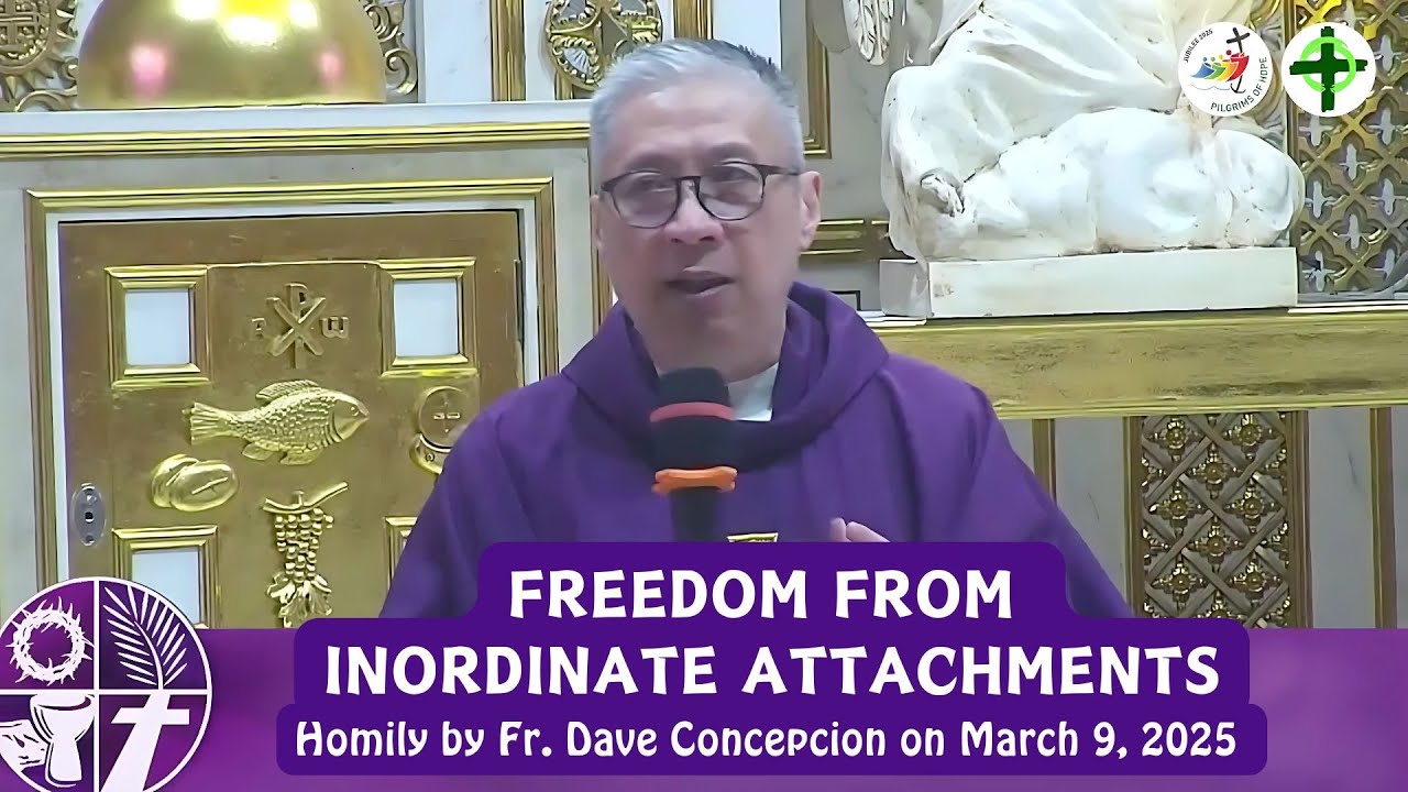 FREEDOM FROM INORDINATE ATTACHMENTS - Homily by Fr. Dave Concepcion on March 9, 2025