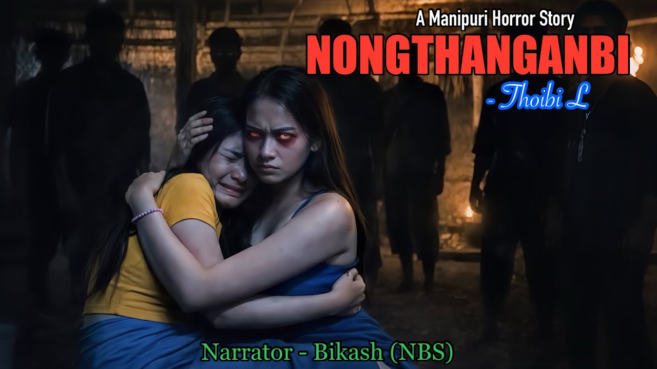 Full Story &ldquo;NONGTHANGANBI&rdquo; || Manipuri Horror Story || NBS&rsquo;s Collection