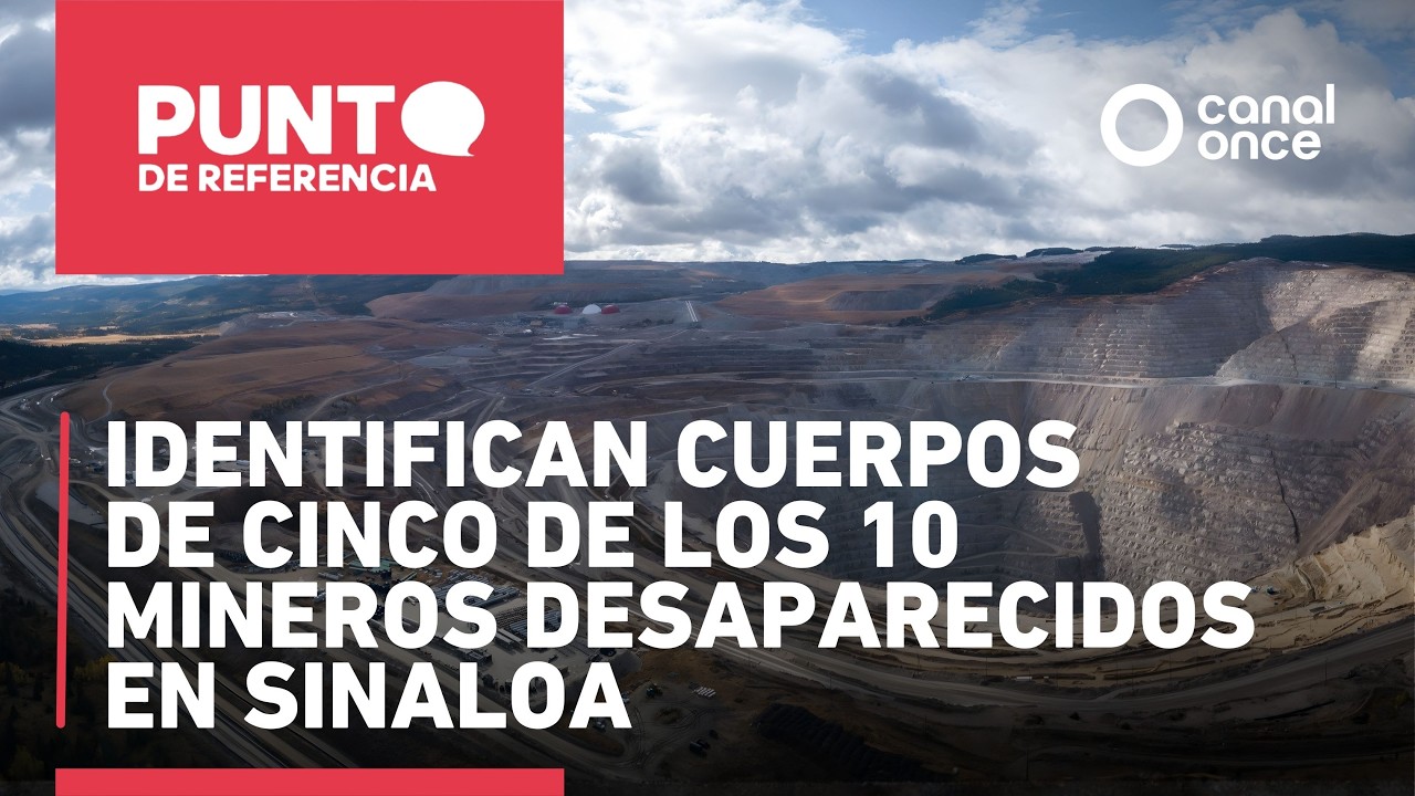 Punto de referencia-Identifican cuerpos de cinco de los 10 mineros desaparecidos en Sinaloa (9/2/26)