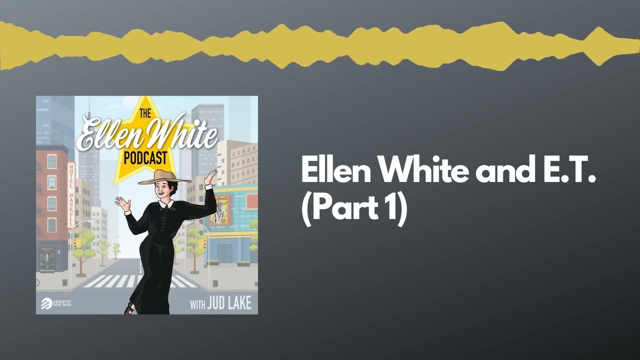 Ellen White and E.T. (Part 1) - The Ellen White Podcast