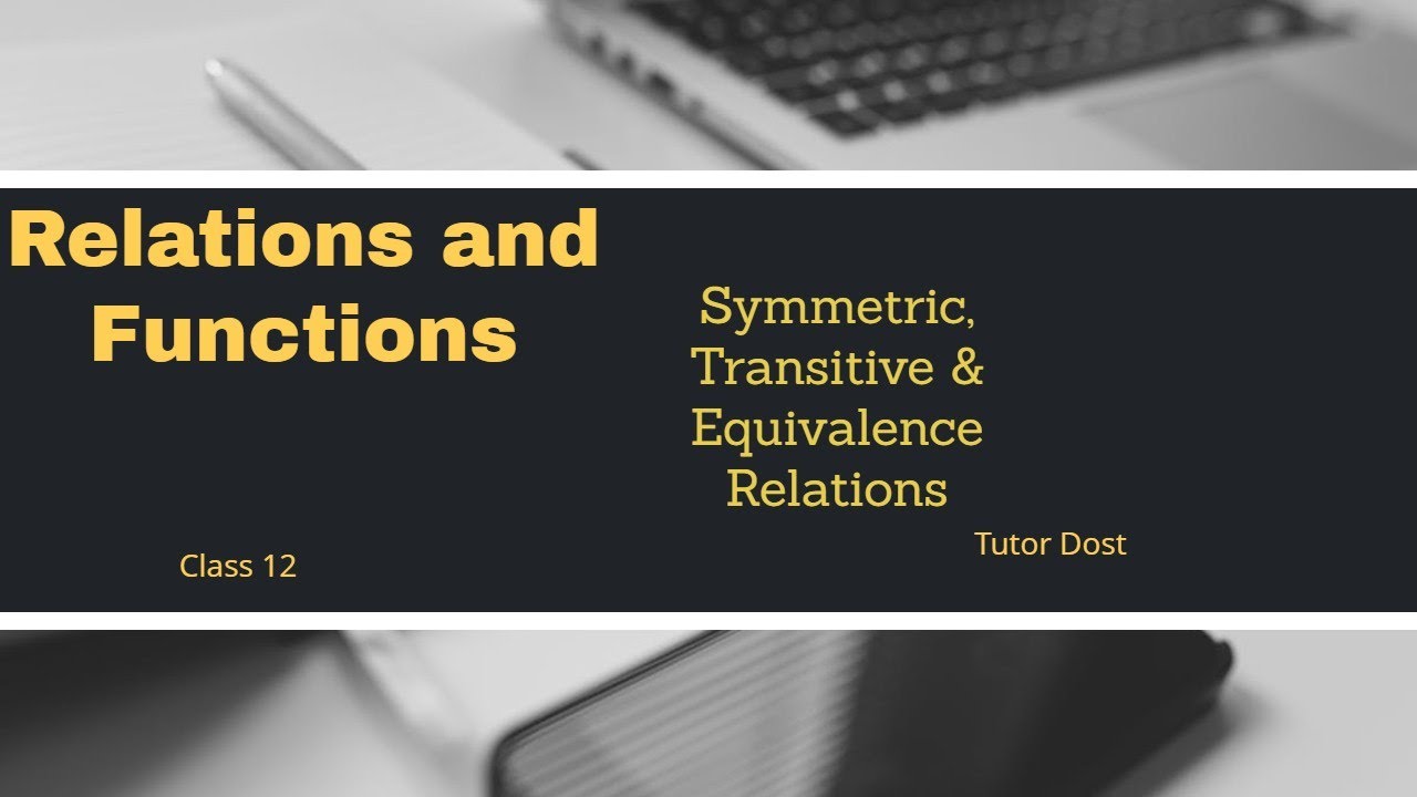 Symmetric, Transitive and Equivalence Relations: Types of Relations Part 2
