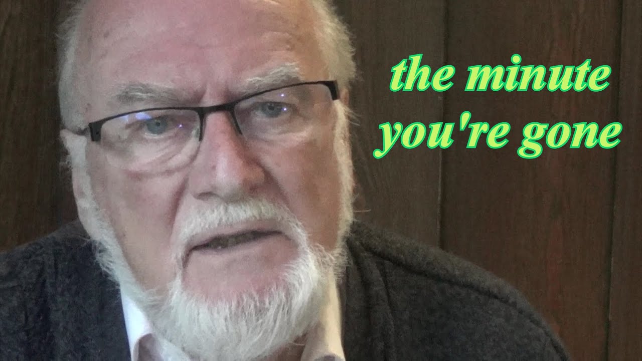 The minute you're gone