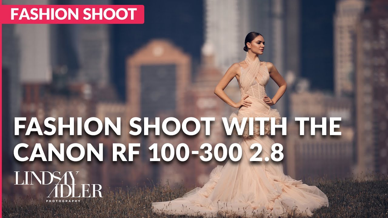 Canon RF 100-300 2.8 Telephoto Lens Fashion Shoot | Inside Fashion Photography with Lindsay Adler