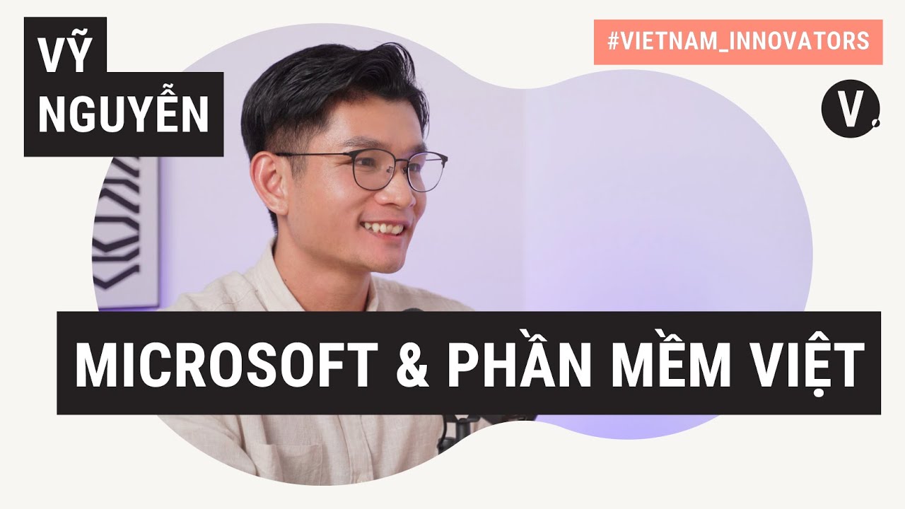 Hỗ trợ cho Việt Nam - Vỹ Nguyễn, Chuyên gia chiến lược tại Microsoft | Vietnam Innovators VN EP17