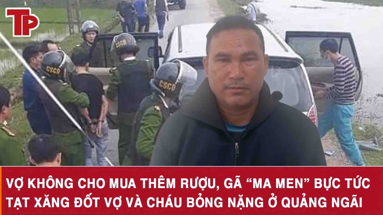 Vợ không cho mua thêm rượu, gã “ma men” bực tức tạt xăng đốt vợ và cháu bỏng nặng ở Quảng Ngãi