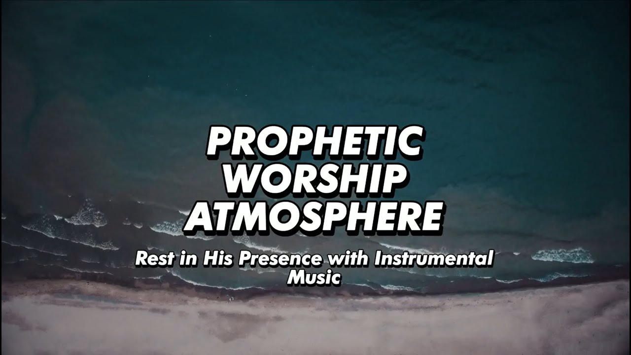 Prophetic Worship Atmosphere | Rest in His Presence with Instrumental Music