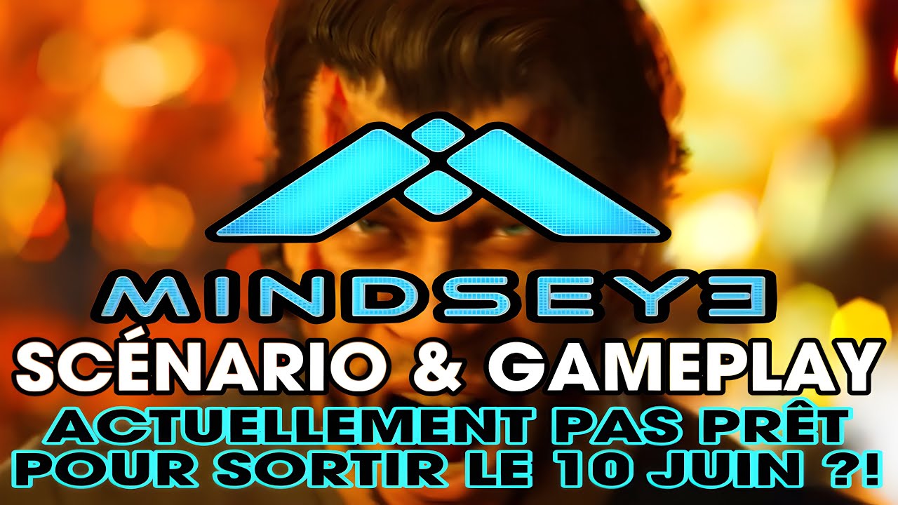 MINDSEYE serait TECHNIQUEMENT PAS PRÊT pour sortir le 10 JUIN ?!