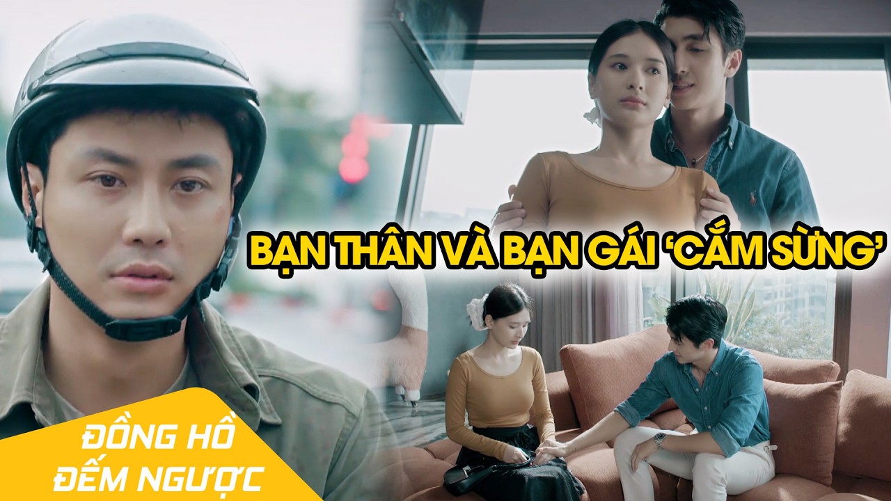 Thành sững sờ khi bị người yêu và bạn thân lén lút 'cắm sừng' | Đồng Hồ Đếm Ngược Tập 3