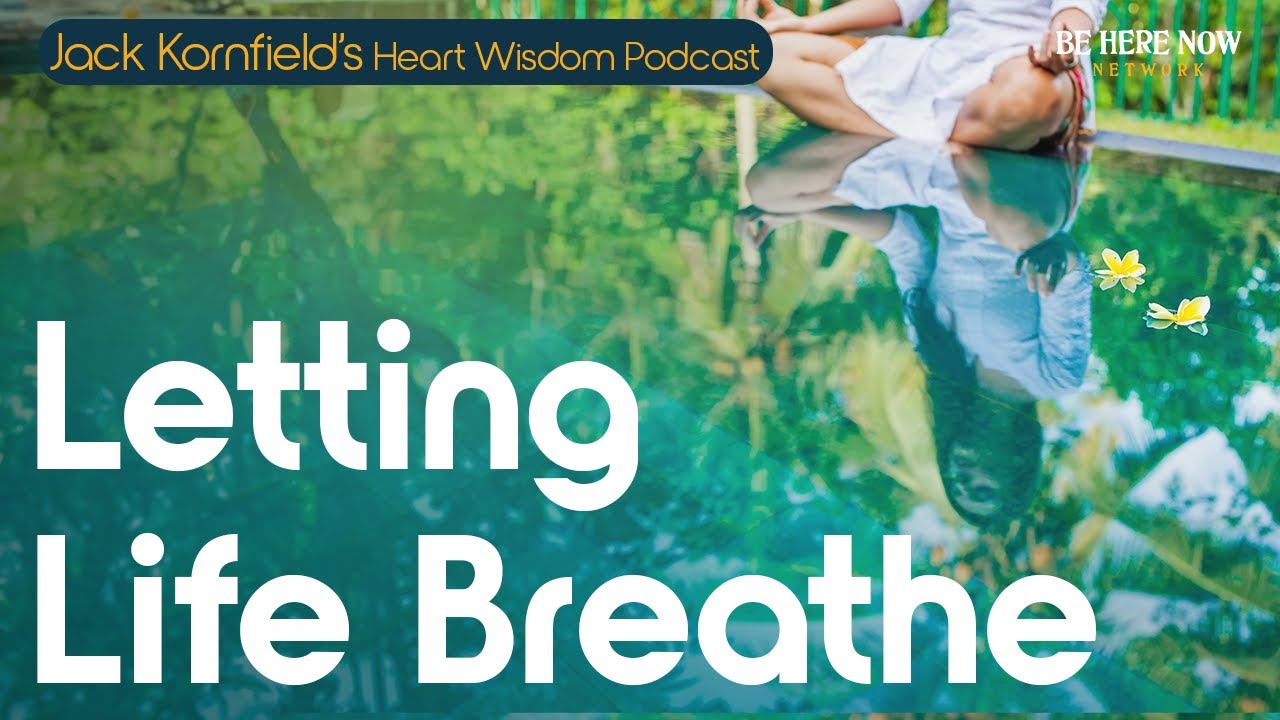 Jack Kornfield on Letting Life Breathe - Heart Wisdom Ep. 225