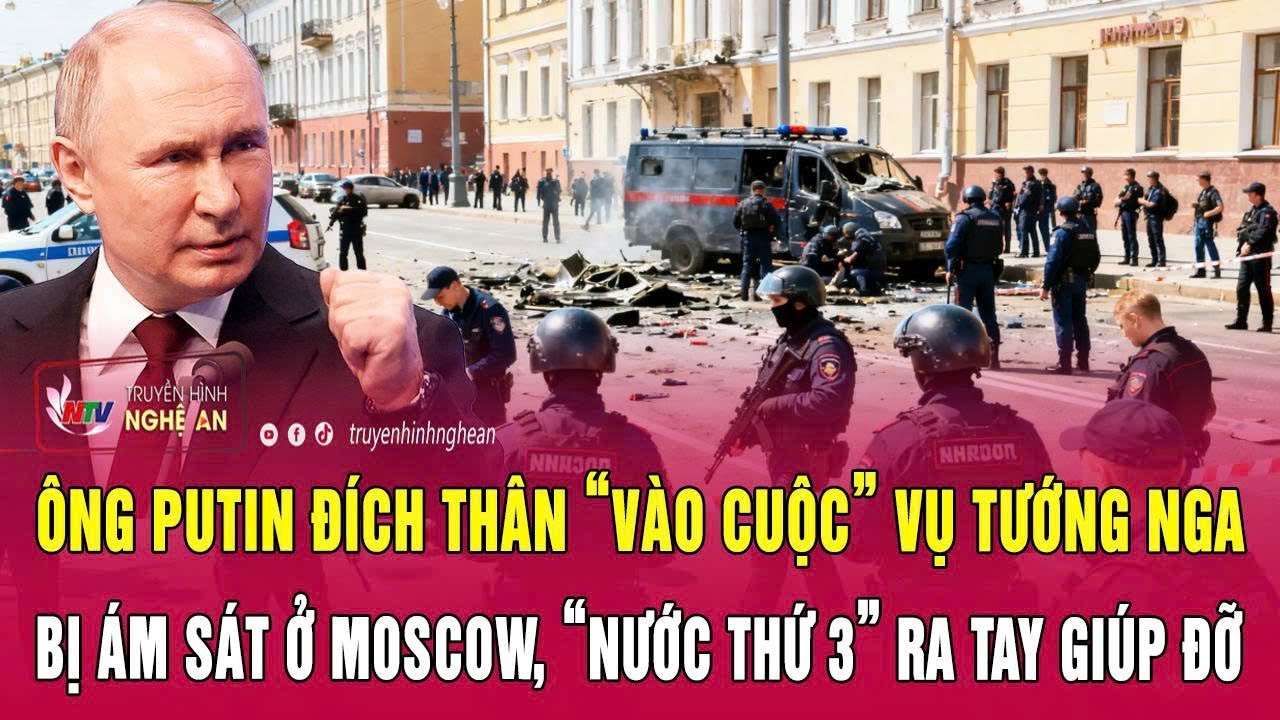 Ông Putin đích thân “vào cuộc” vụ Tướng Nga bị ám sát ở Moscow, “nước thứ 3” ra tay giúp đỡ