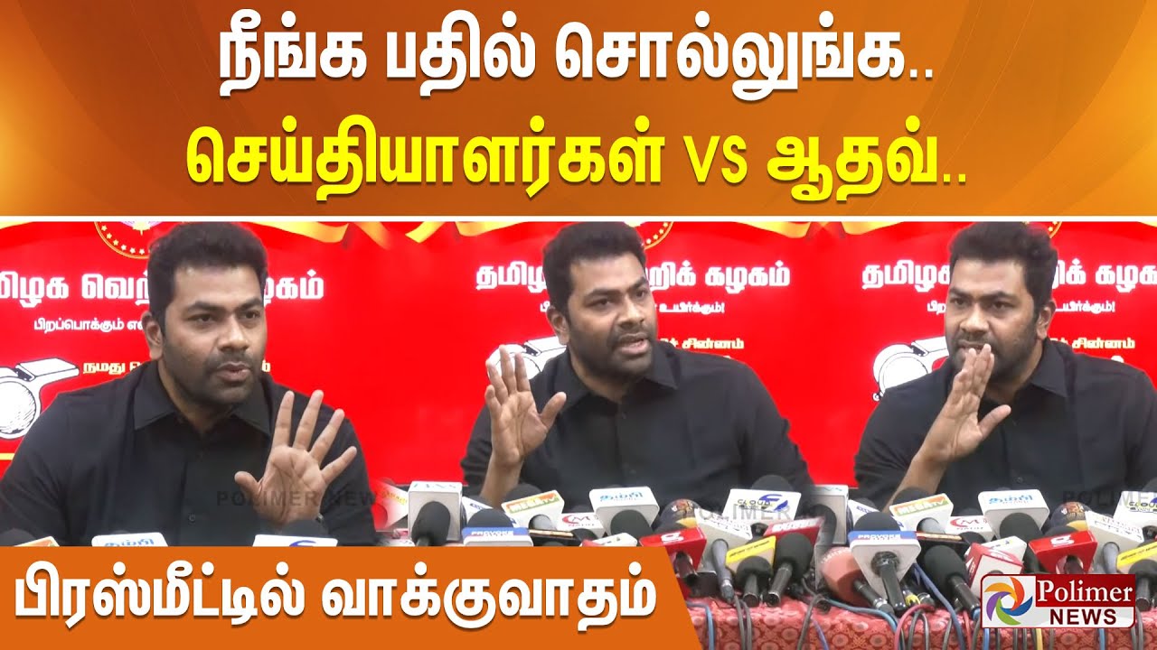 நீங்க பதில் சொல்லுங்க.. செய்தியாளர்கள் VS ஆதவ்.. பிரஸ்மீட்டில் வாக்குவாதம்