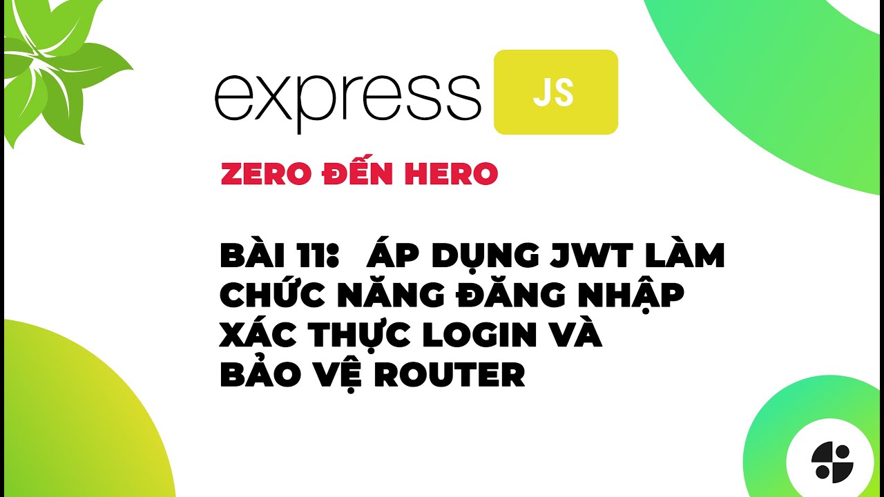 [ExpressJS] | #11 Áp dụng JWT làm chức năng đăng nhập, xác thực login và bảo vệ router