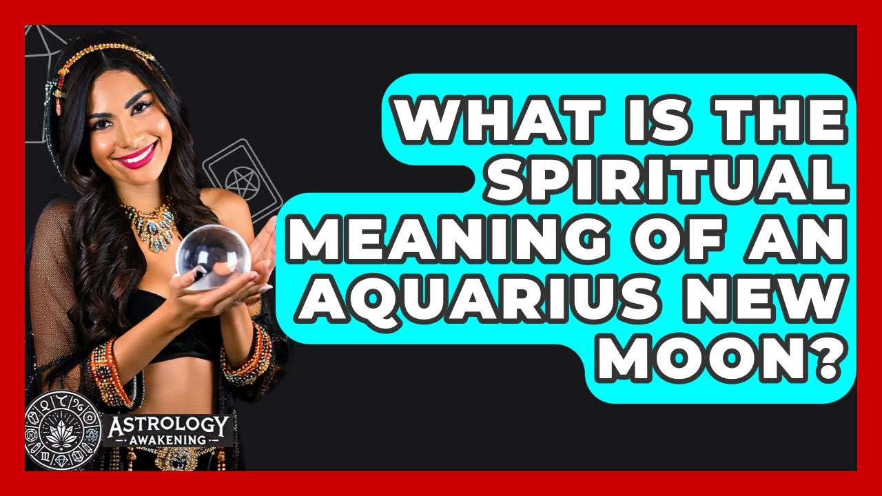 What Is The Spiritual Meaning Of An Aquarius New Moon? - Astrology Awakening