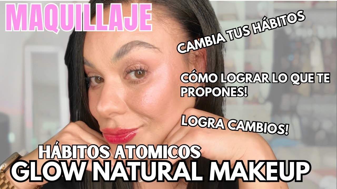 “Maquillaje Glow Natural mientras CAMBIAS TUS HÁBITOS ✨ Logra lo que te propones”