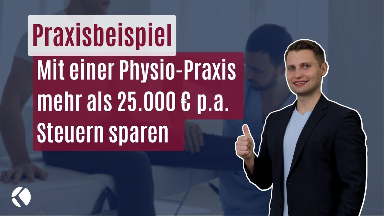 PRAXISBEISPIEL - Mit einer Physio-Praxis mehr als 25.000€ pro Jahr Steuern sparen