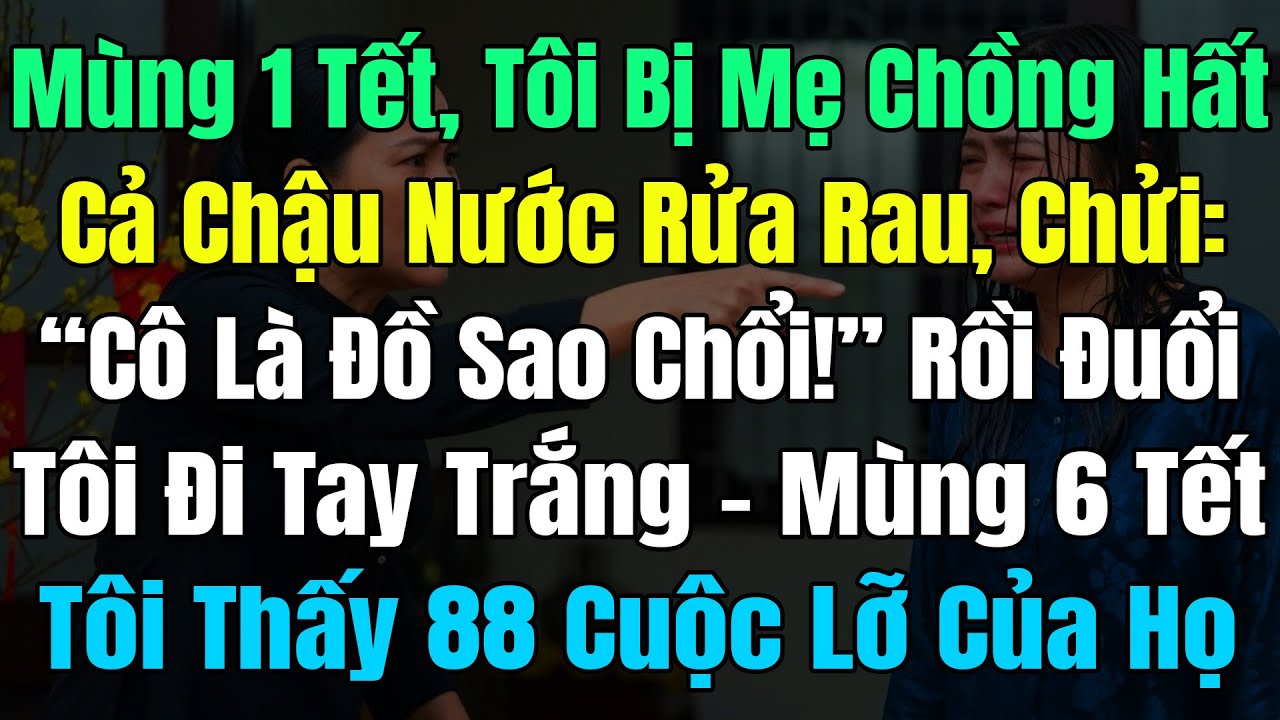 Mùng 1 Tết Tôi Bị Mẹ Chồng Hất Cả Chậu Nước Rửa Rau, Chửi: 