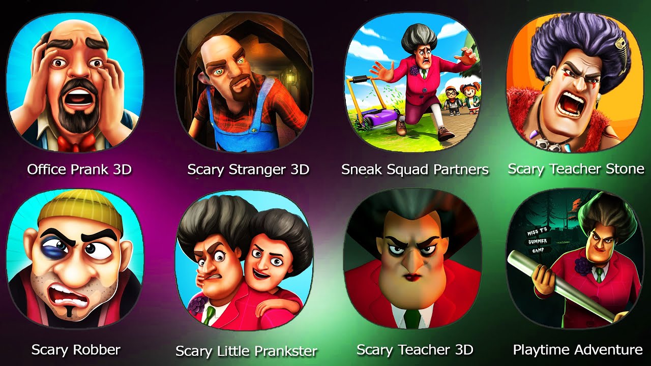 Scary Teacher 3D,Scary Robber,Scary Stranger 3D,Office Prank 3D,Scary Little Prankster,Sneak Squad