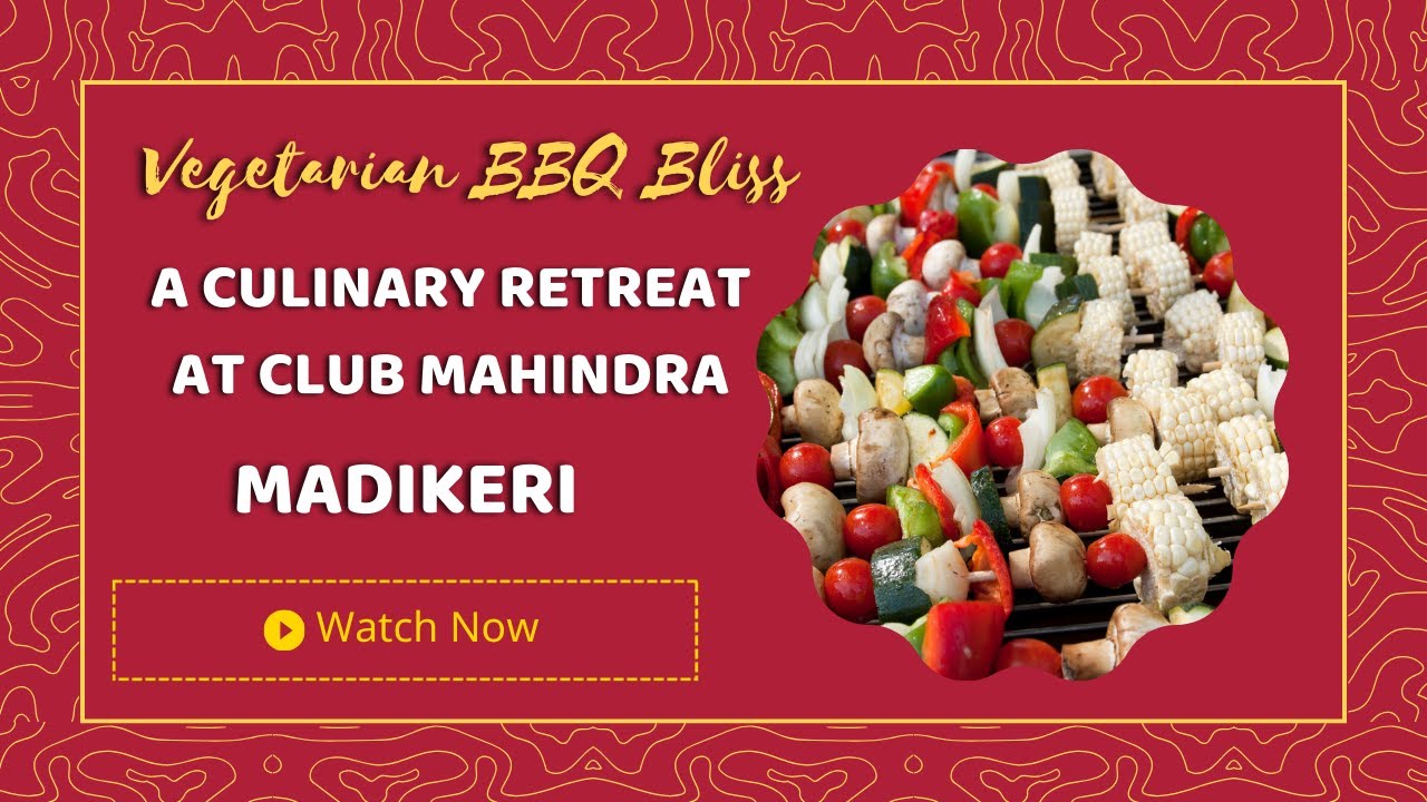 Vegetarian Delights : Unveiling the Culinary Treasures of Barbeque Bay, Club Mahindra Madikeri