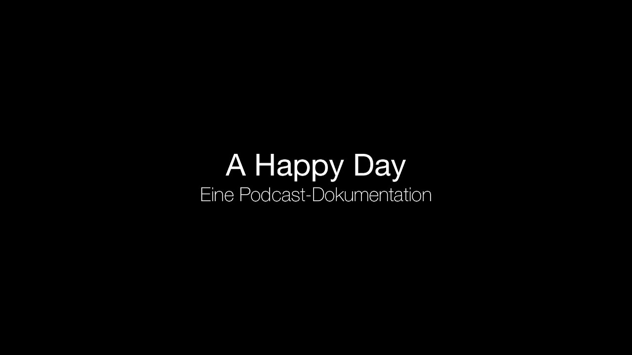 A Happy Day - Eine Podcast-Dokumentation