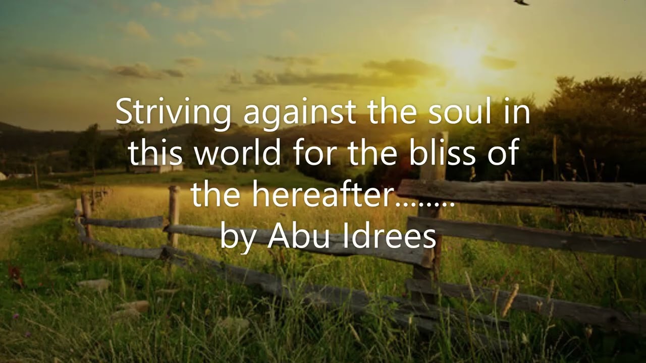 Striving against the soul in this world for the bliss of the hereafter........... by Abu Idrees