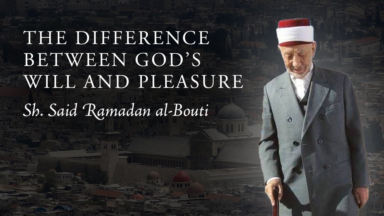 The Difference between God's Will and Pleasure — Sh. Said Ramadan al-Bouti