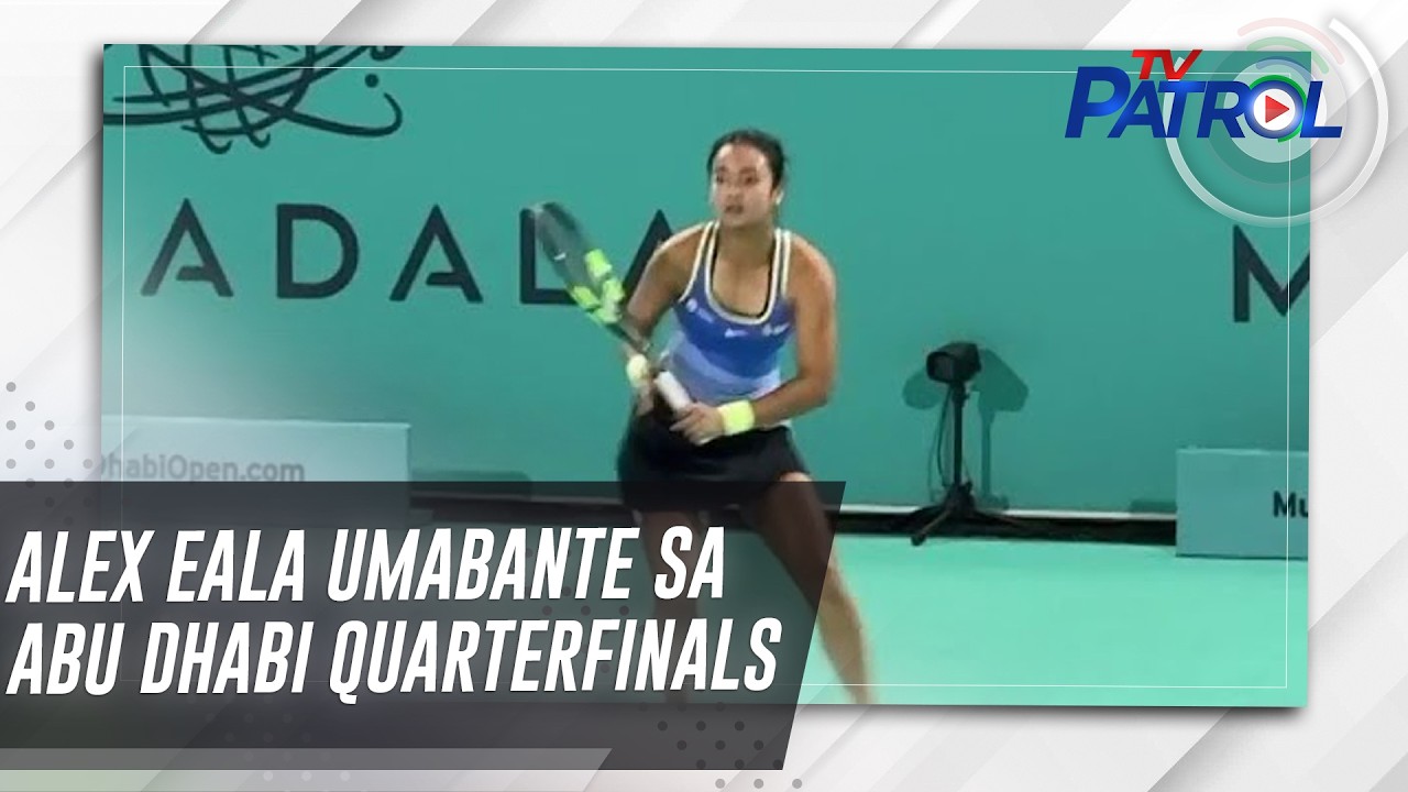TV PATROL: Alex Eala umabante sa Abu Dhabi quarterfinals