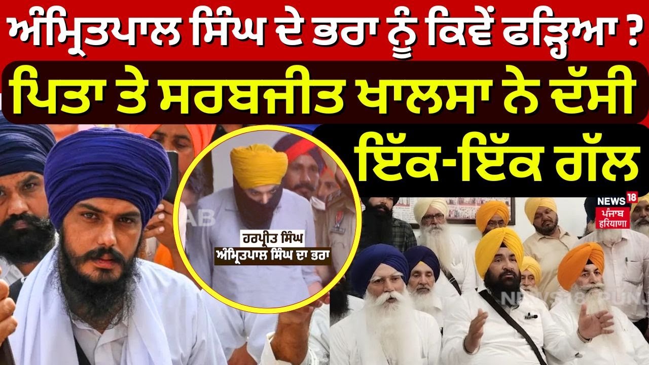 Amritpal Singh ਦੇ ਭਰਾ ਨੂੰ ਕਿਵੇਂ ਫੜ੍ਹਿਆ? ਪਿਤਾ ਤੇ Sarabjit Singh Khalsa ਨੇ ਦੱਸੀ ਇੱਕ-ਇੱਕ ਗੱਲ | N18V