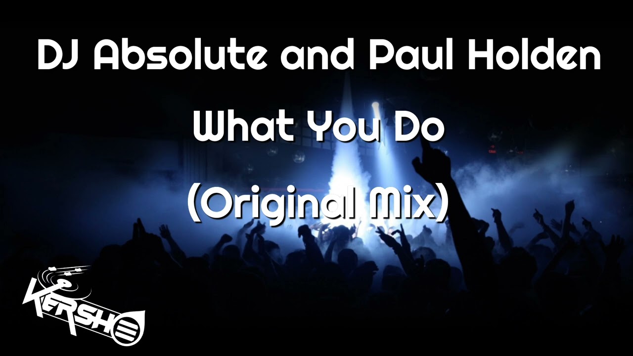DJ Absolute and Paul Holden - What You Do (Original Mix)