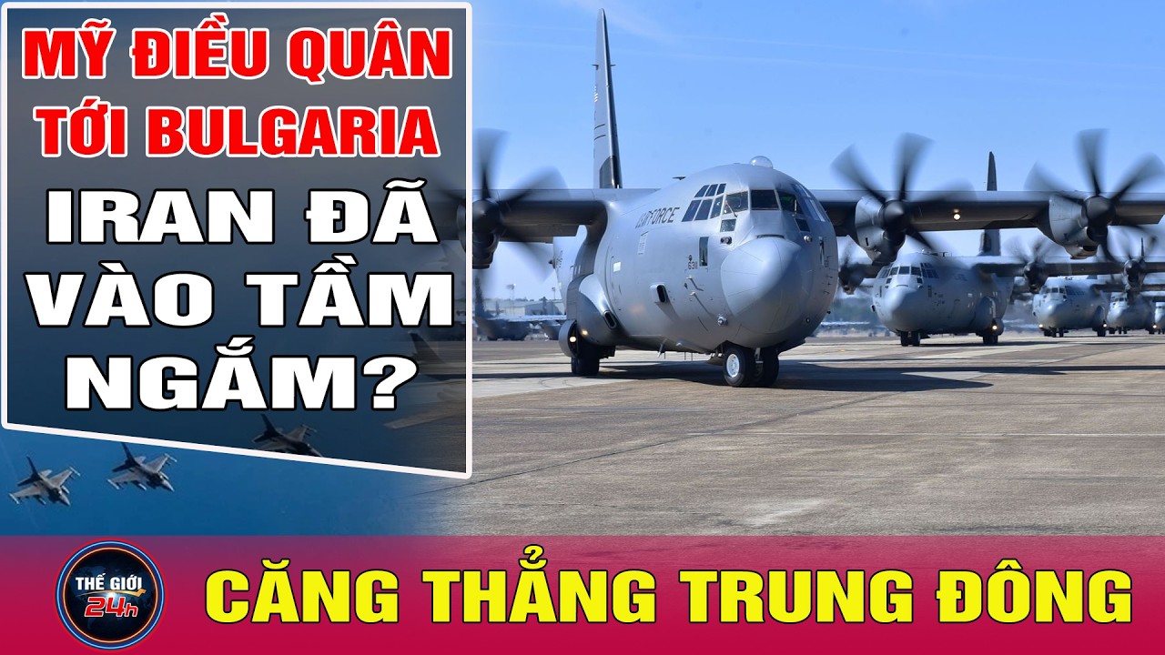 Điểm nóng Mỹ - Iran: Mỹ bất ngờ đổ quân ồ ạt tới Bulgaria, Iran đã vào tầm ngắm? Tin24h