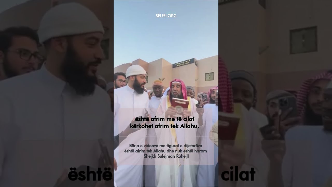 Bërja e videove me fytyrat e dijetarëve - Shejkh Sulejman Ruhejli