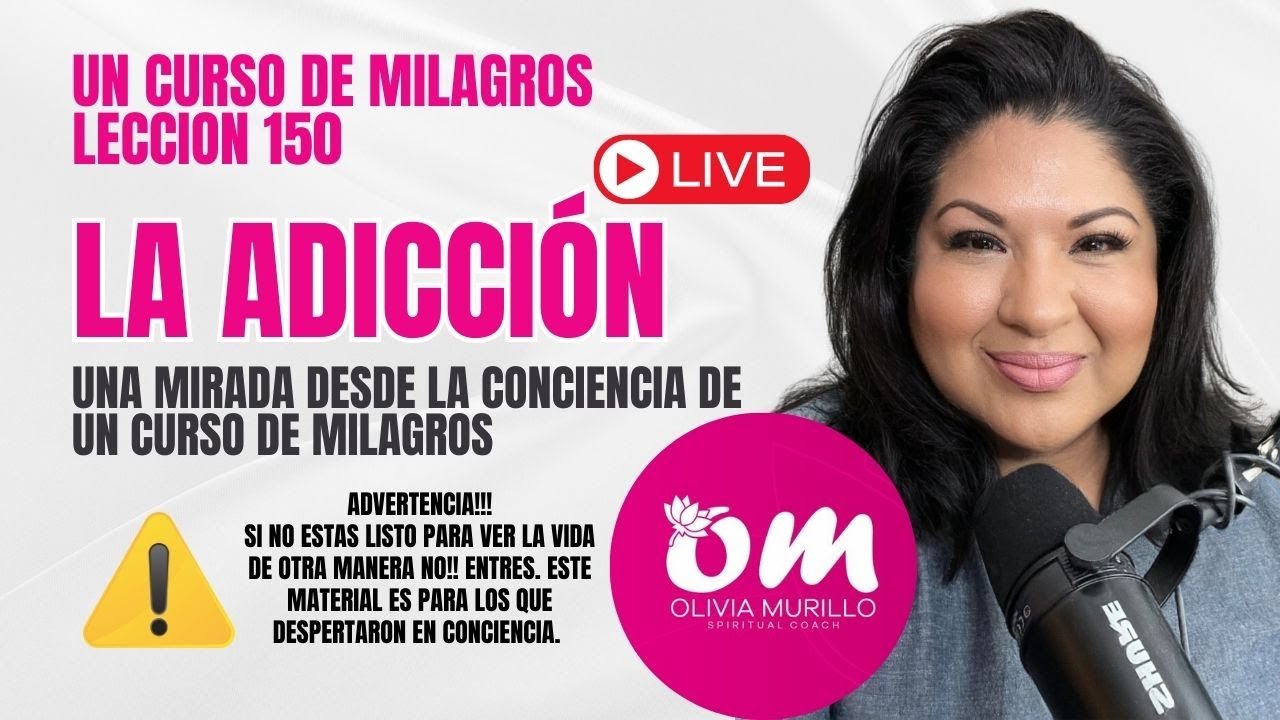 LECCION 150 . LA ADICCIÓN. UN CURSO DE MILAGROS CON OLIVIA MURILLO