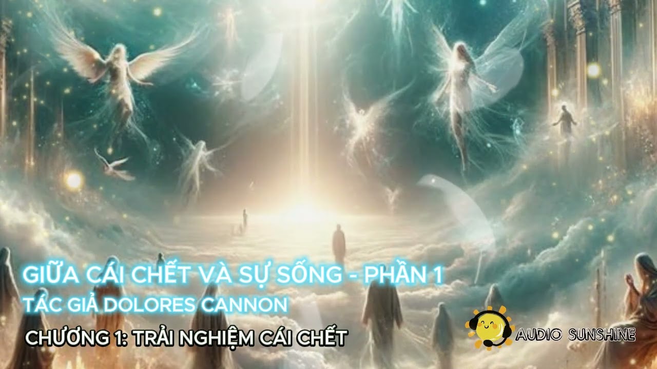 GIỮA CÁI CHẾT VÀ SỰ SỐNG - PHẦN 1/3 - DOLORES CANNON