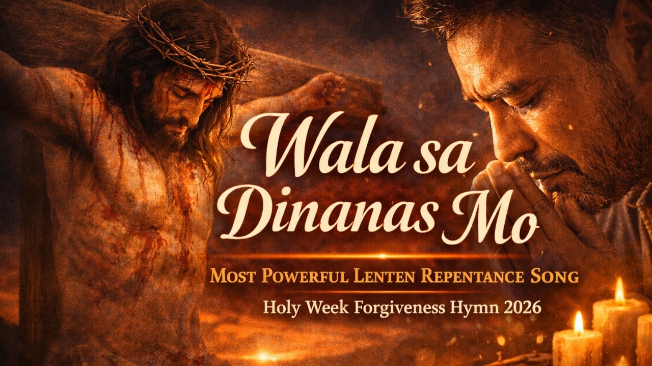 Wala sa Dinanas Mo | Most Powerful Lenten Repentance Song | Holy Week Forgiveness Hymn 2026