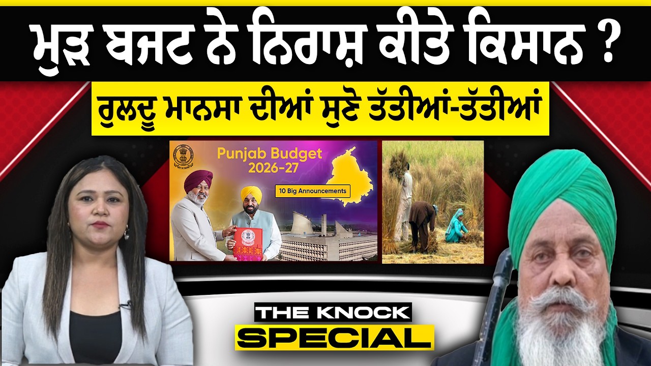 Punjab Budget 2026 : ਮੁੜ ਬਜਟ ਨੇ ਨਿਰਾਸ਼ ਕੀਤੇ ਕਿਸਾਨ ?ਰੁਲਦੂ ਮਾਨਸਾ ਦੀਆਂ ਸੁਣੋ ਤੱਤੀਆਂ-ਤੱਤੀਆਂ