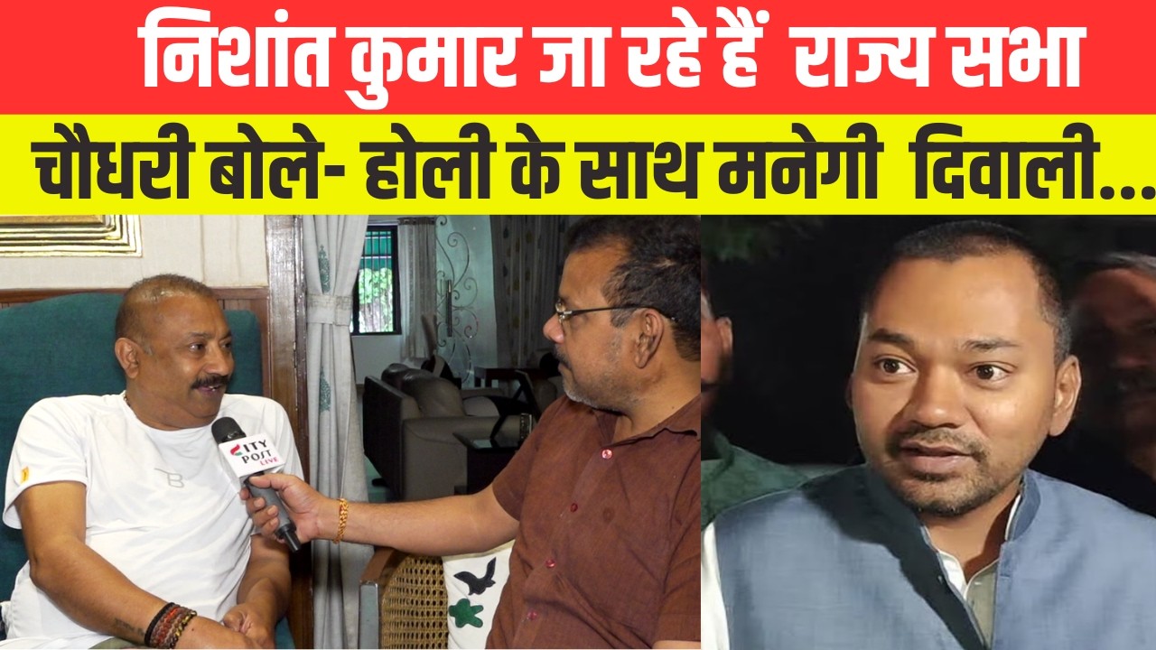 निशांत कुमार जा रहे हैं  राज्य सभा,  चौधरी बोले- होली के साथ मनेगी  दिवाली...