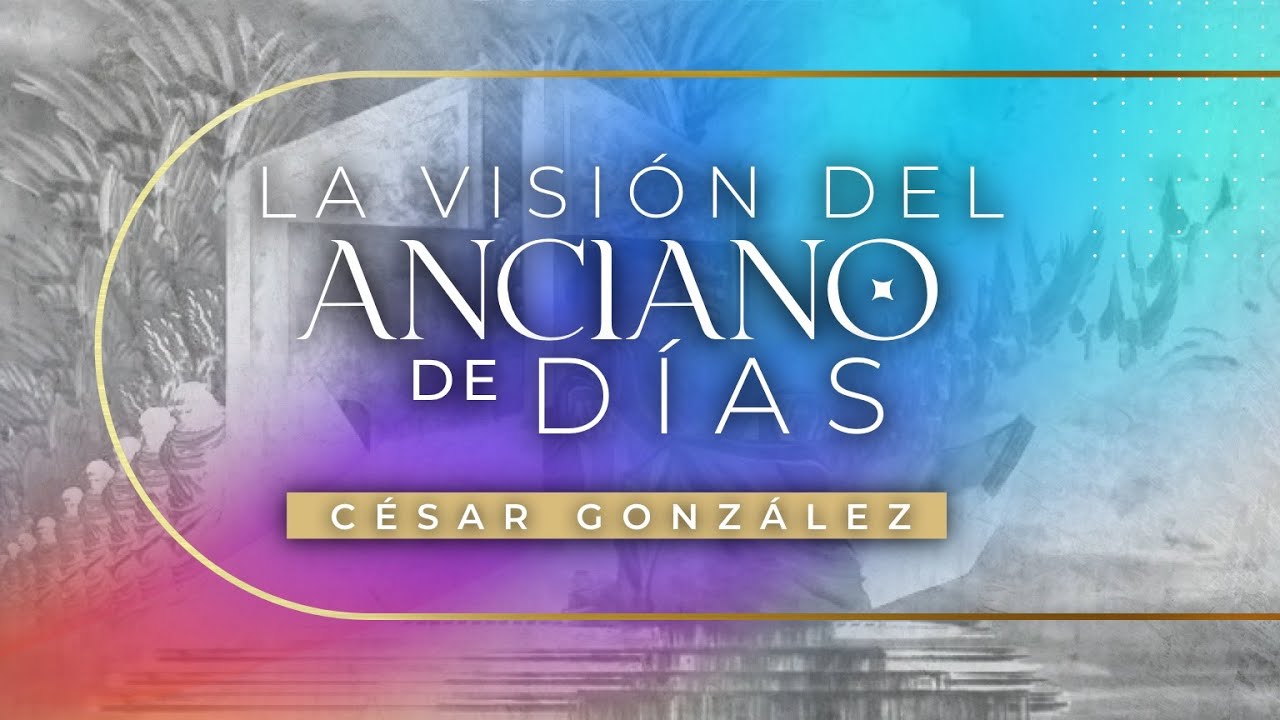 La Visión del Anciano de Días | Pr. César González | VNPEM Norte