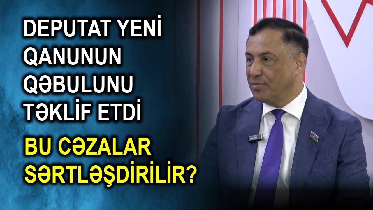 Deputat yeni qanunun qəbulunu təklif etdi - Bu cəzalar sərtləşdirilir?