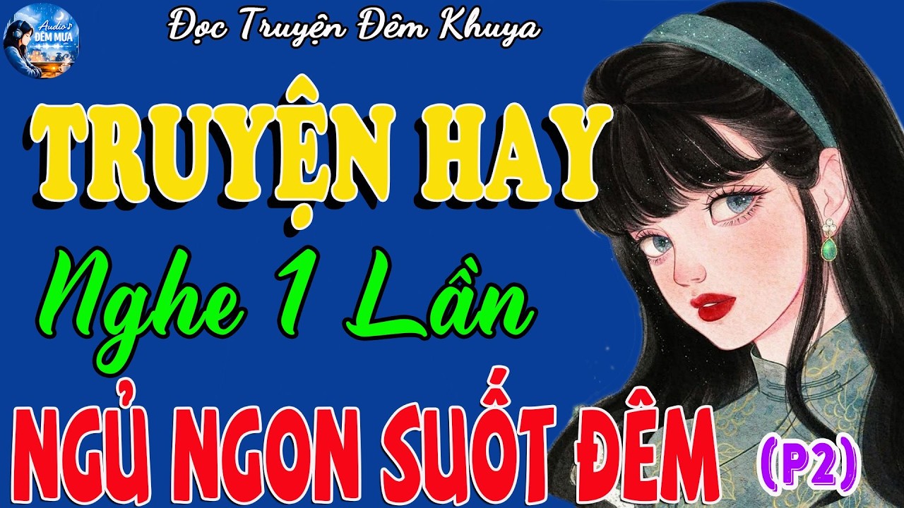 Truyện Đêm Khuya Xé Lòng – Nghe Một Lần, Ngủ Ngon Suốt Đêm | 15 Phút Mê Mải | Phần 2