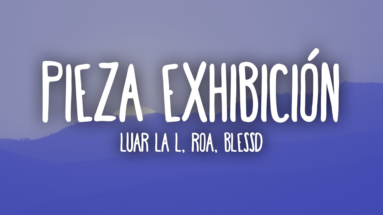 Luar La L, ROA & Blessd - Pieza Exhibici&oacute;n (Letra)