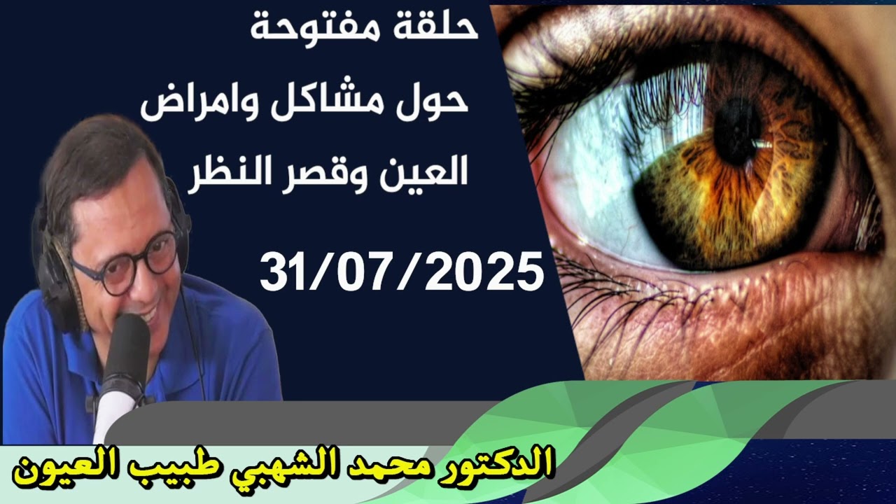 حلقة مفتوحة حول مشاكل وامراض العين وقصر النظر 31/07/2025 الدكتور محمد الشهبي طبيب العيون