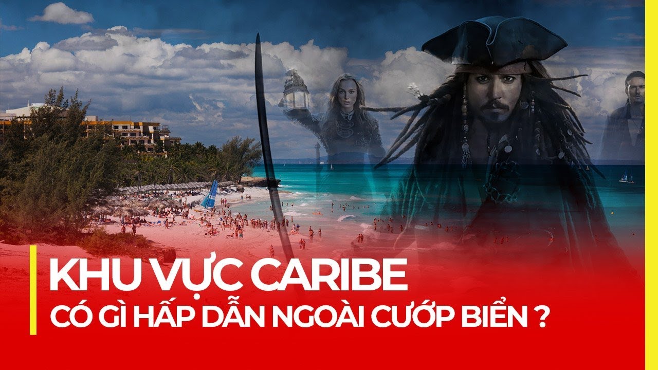 KHU VỰC CARIBE C&Oacute; G&Igrave; HẤP DẪN NGO&Agrave;I CƯỚP BIỂN?