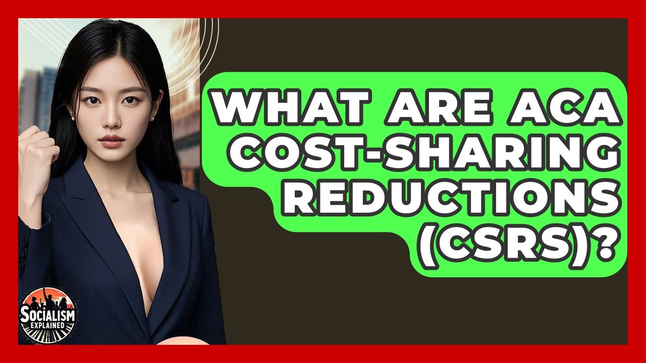 What Are ACA Cost-sharing Reductions (CSRs)? - Socialism Explained