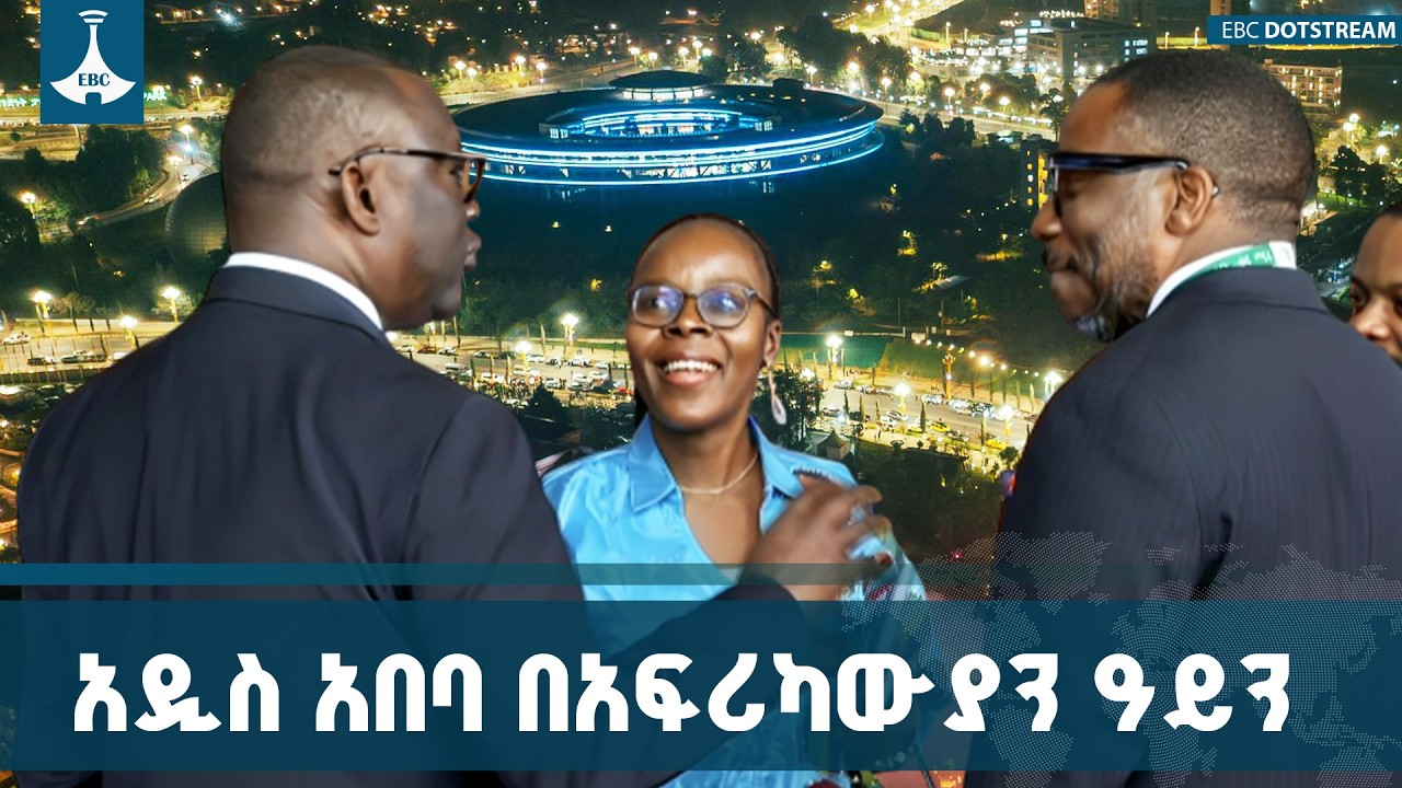 የአዲስ አበባ ዕድገት በሚዲያ ከሰሙት በላይ መሆኑን የጉባኤው ተሳታፊዎች ገለጹ | Addis Ababa Development | AU Summit | Ethiopia |